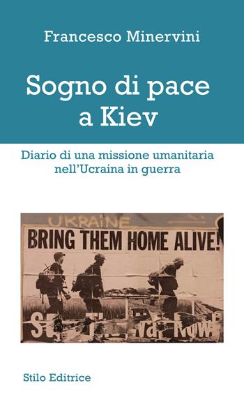 Sogno di pace a Kiev. Diario di una missione umanitaria nell'Ucraina in guerra - Francesco Minervini - Libro Stilo Editrice 2022 | Libraccio.it