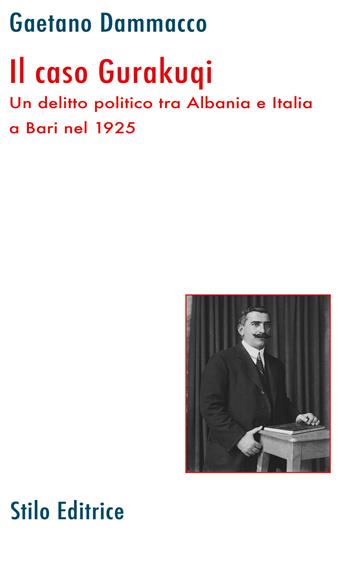 Il caso Gurakuqi. Un delitto politico tra Albania e Italia a Bari nel 1925 - Gaetano Dammacco - Libro Stilo Editrice 2025 | Libraccio.it
