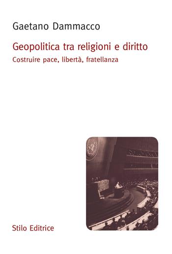 Geopolitica tra religioni e diritto. Costruire pace, libertà, fratellanza - Gaetano Dammacco - Libro Stilo Editrice 2024, Universitaria | Libraccio.it