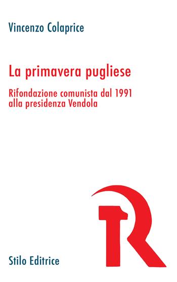 La primavera pugliese. Rifondazione comunista dal 1991 alla presidenza Vendola - Vincenzo Colaprice - Libro Stilo Editrice 2024 | Libraccio.it