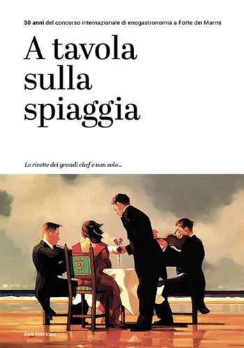 A tavola sulla spiaggia. 30 anni del concorso internazionale di enogastronomia a Forte dei Marmi  - Libro Gruppo Editoriale 2022 | Libraccio.it