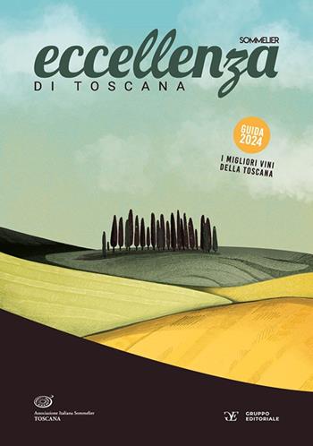 Eccellenza di Toscana. Guida 2024. Le migliori aziende vitivinicole - Associazione Italiana Sommelier Toscana - Libro Gruppo Editoriale 2024 | Libraccio.it