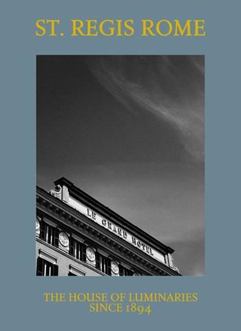St. Regis Rome. The house of luminaries since 1894  - Libro Gruppo Editoriale 2024 | Libraccio.it