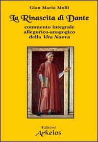 La rinascita di Dante. Commento integrale allegorico-anagogico della «Vita Nuova» - Gian Maria Molli - Libro Edizioni Arkeios 2010, Conoscere | Libraccio.it