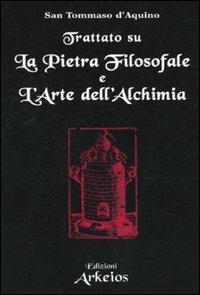 Trattato sul La pietra filosofale e L'arte dell'alchimia - d'Aquino (san) Tommaso - Libro Edizioni Arkeios 2010, La via dei simboli | Libraccio.it