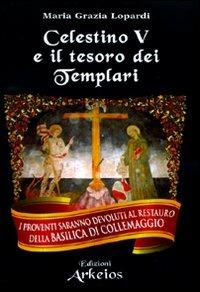 Celestino V e il tesoro dei Templari - Maria Grazia Lopardi - Libro Edizioni Arkeios 2010, La via dei simboli | Libraccio.it