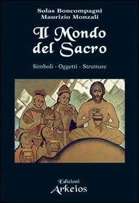 Il mondo del sacro. Simboli. Oggetti. Strutture - Solas Boncompagni, Maurizio Monzali - Libro Edizioni Arkeios 2011, La via dei simboli | Libraccio.it