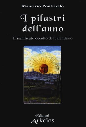 I pilastri dell'anno. Il significato occulto del calendario - Maurizio Ponticello - Libro Edizioni Arkeios 2013, La via dei simboli | Libraccio.it