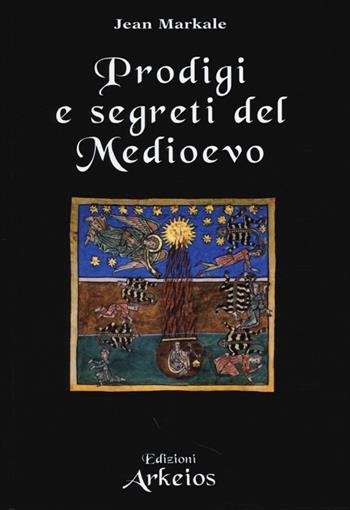 Prodigi e segreti del Medioevo - Jean Markale - Libro Edizioni Arkeios 2013, La via dei simboli | Libraccio.it