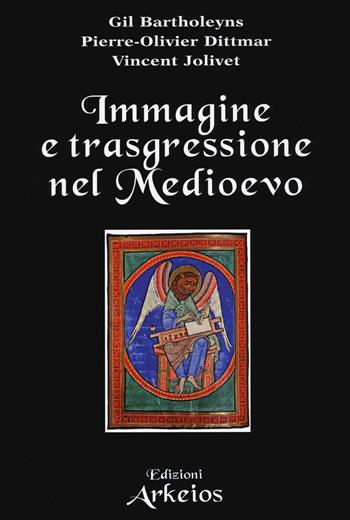 Immagine e trasgressione nel Medioevo - Gil Bartholeyns, Pierre-Oliver Dittmar, Vincent Jolivet - Libro Edizioni Arkeios 2015, La via dei simboli | Libraccio.it