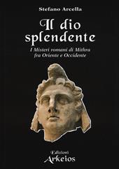 Il Dio splendente. I misteri romani di Mithra fra Oriente e Occidente