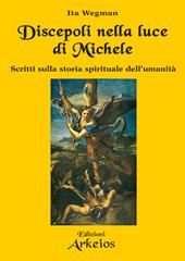 Discepoli nella luce di Michele. Scritti sulla storia spirituale dell'umanità