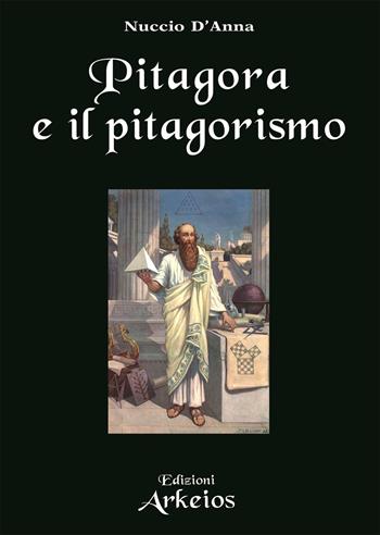 Pitagora e il pitagorismo. Fenomenologia dell'iniziazione religiosa - Nuccio D'Anna - Libro Edizioni Arkeios 2022, La via dei simboli | Libraccio.it