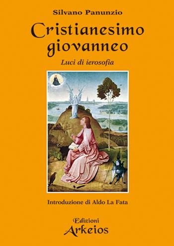 Cristianesimo giovanneo. Luci di ierosofia - Silvano Panunzio - Libro Edizioni Arkeios 2022, Il cristianesimo delle origini | Libraccio.it