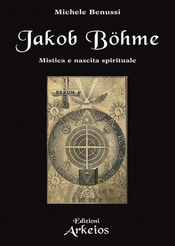 Jakob Böhme - Michele Benussi - Libro Edizioni Arkeios 2023, La via dei simboli | Libraccio.it