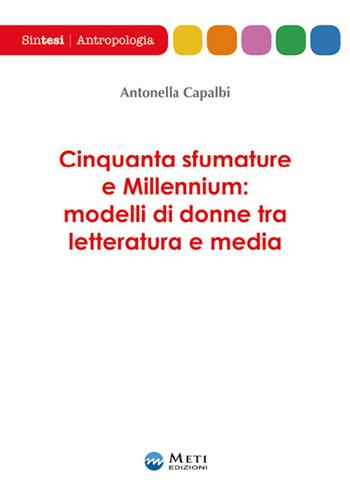 Cinquanta sfumature e millennium. Modellli di donne tra letteratura e media - Antonella Capalbi - Libro Meti Edizioni 2015, Sintesi | Libraccio.it