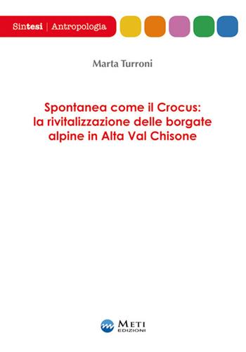Spontanea come il Crocus: la rivitalizzazione delle borgate alpine in Alta Val Chisone - Marta Turroni - Libro Meti Edizioni 2017, Sintesi | Libraccio.it