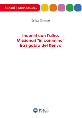Incontri con l'altro. Missionari «in cammino» tra i gabra del Kenya - Erika Grasso - Libro Meti Edizioni 2019, Sintesi | Libraccio.it