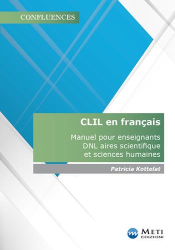 CLIL en français. Manuel pour enseignants DNL aires scientifique et sciences humaines - Patricia Kottelat - Libro Meti Edizioni 2019, Confluences | Libraccio.it