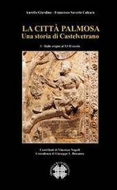 La città Palmosa. Una storia di Castelvetrano. Vol. 1: Dalle origini al XVII secolo.