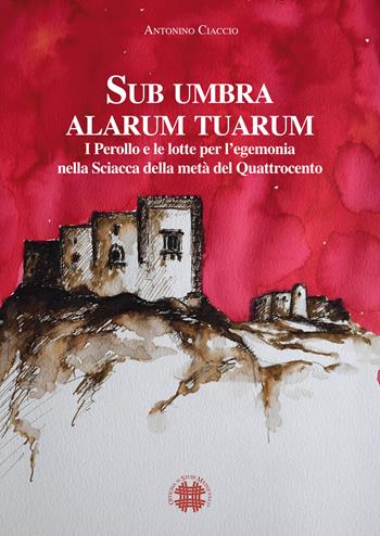 Sub umbra alarum tuarum. I Perollo e le lotte per l'egemonia nella Sciacca della metà del Quattrocento - Antonino Ciaccio - Libro Officina di Studi Medievali 2018, Biblioteca dell'Officina studi medievali | Libraccio.it