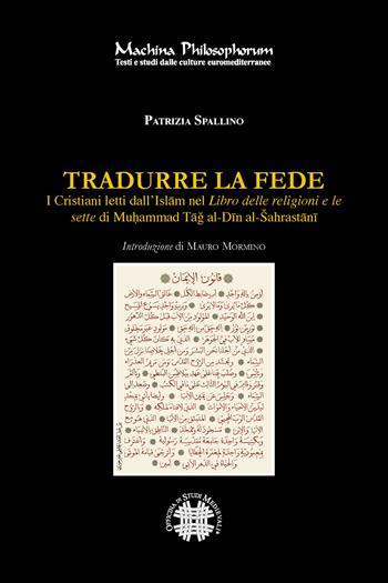 Tradurre la fede. I cristiani letti dall’Islam nel Libro delle religioni e le sette di Mu?ammad Tag al-Din al-Šahrastani - Patrizia Spallino - Libro Officina di Studi Medievali 2024, Machina philosophorum | Libraccio.it