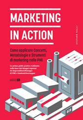 Marketing in action. Come applicare concetti, metodologie e strumenti di marketing nelle PMI