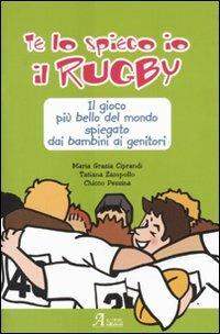 Te lo spiego io il rugby. Il gioco più bello del mondo spiegato dai bambini ai genitori - Chicco Pessina, Tatiana Zampollo, Maria Grazia Ciprandi - Libro A.CAR. 2010, Cultural book | Libraccio.it