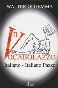 Il vocabolazzo. Italiano-italiano pazzo - Walter Di Gemma - Libro A.CAR. 2011 | Libraccio.it