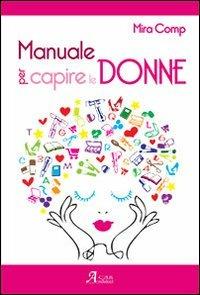 Manuale per capire le donne - Comp Mira - Libro A.CAR. 2012, Cultural book | Libraccio.it