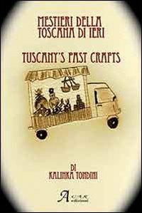 I mestieri della Toscana di ieri. Ediz. italiana e inglese - Kalinka Tondini - Libro A.CAR. 2014, Cultural book | Libraccio.it