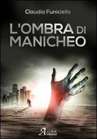 L' ombra di Manicheo - Claudia Funiciello - Libro A.CAR. 2013, Brividi & Emozioni | Libraccio.it
