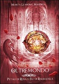 Petali di rosa e fili di ragnatela. Oltremondo. Vol. 1 - Marta Leandra Mandelli - Libro A.CAR. 2015, Fantasy book | Libraccio.it