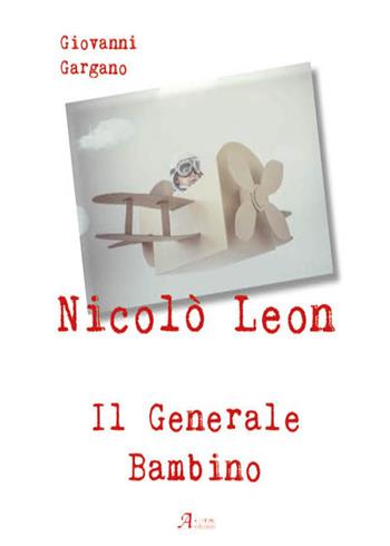 Nicolò Leon il generale bambino - Giovanni Gargano - Libro A.CAR. 2015, History Biographic Book | Libraccio.it