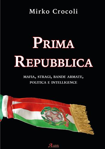 Prima Repubblica. Mafia, stragi, bande armate, politica e intelligence - Mirko Crocoli - Libro A.CAR. 2015, History Biographic Book | Libraccio.it