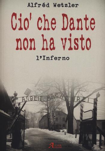 Ciò che Dante non ha visto. L'inferno - Alfréd Wetzler - Libro A.CAR. 2016, History Biographic Book | Libraccio.it
