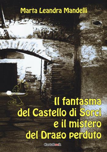 Il fantasma del castello di Sorci e il mistero del drago perduto - Marta Leandra Mandelli - Libro A.CAR. 2016, Cartabook | Libraccio.it