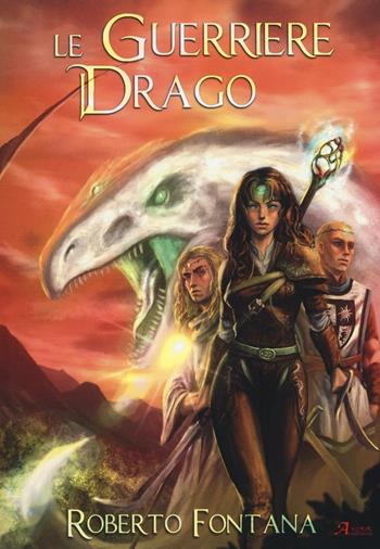 Le guerriere drago - Roberto Fontana - Libro A.CAR. 2016, Fantasy book | Libraccio.it