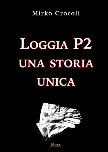 Loggia P2. Una storia unica - Mirko Crocoli - Libro A.CAR. 2016, History Biographic Book | Libraccio.it