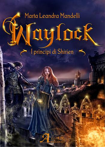 Waylock. I principi di Shirien - Marta Leandra Mandelli - Libro A.CAR. 2017, Fantasy book | Libraccio.it