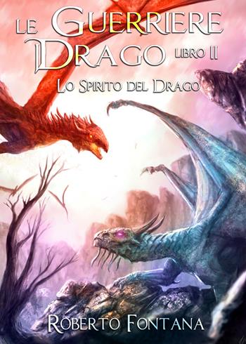 Lo spirito del drago. Le guerriere del drago. Vol. 2 - Roberto Fontana - Libro A.CAR. 2018, Fantasy book | Libraccio.it