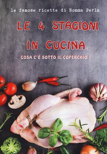 Le 4 stagioni in cucina. Cosa c'è sotto il coperchio? Le famose ricette di Nonna Perla - Nonna Perla - Libro A.CAR. 2018, Cultural book | Libraccio.it