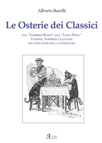 Le osterie dei classici. Dal «Gambero Rosso» alla «Luna Piena», taverne, alberghi e locande nei capolavori della letteratura - Alberto Barelli - Libro A.CAR. 2018, History Biographic Book | Libraccio.it