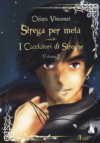 I cacciatori di streghe. Strega per metà. Vol. 2 - Chiara Vincenzi - Libro A.CAR. 2019, Fantasy book | Libraccio.it