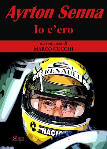 Ayrton Senna. Io c'ero - Marco Cucchi - Libro A.CAR. 2019, Brividi & Emozioni | Libraccio.it