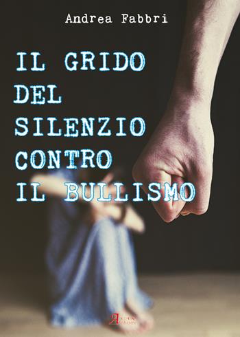 Il grido del silenzio contro il bullismo - Andrea Fabbri - Libro A.CAR. 2019, Brividi & Emozioni | Libraccio.it