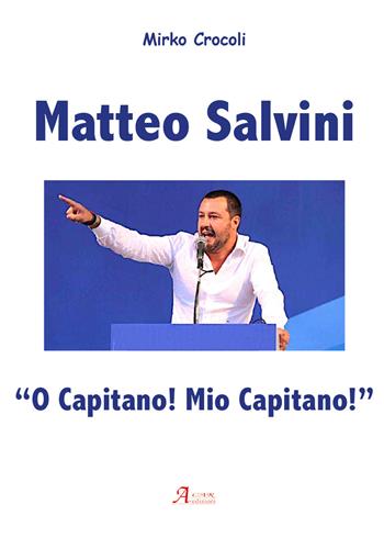Matteo Salvini. «O capitano! Mio capitano!» - Mirko Crocoli - Libro A.CAR. 2018, History Biographic Book | Libraccio.it