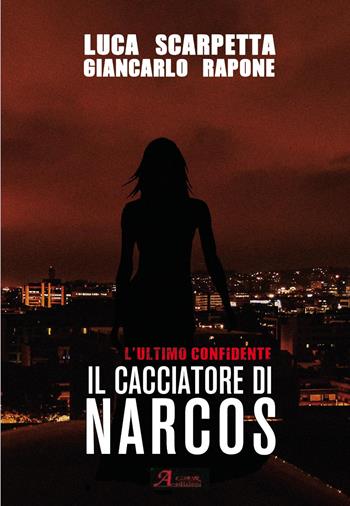 Il cacciatore di Narcos. L'ultimo confidente - Luca Scarpetta, Giancarlo Rapone - Libro A.CAR. 2020, Brividi & Emozioni | Libraccio.it