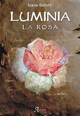 Luminia. La rosa - Ivana Belotti - Libro A.CAR. 2020, Fantasy book | Libraccio.it