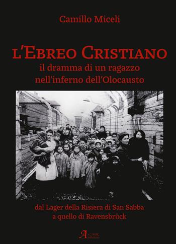 L' ebreo cristiano. Il dramma di un ragazzo nell'inferno dell'Olocausto - Camillo Miceli - Libro A.CAR. 2020, History Biographic Book | Libraccio.it